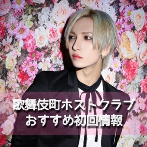 【最新2025】歌舞伎町のホストクラブ初回おすすめ店舗！絶対行くべき人気店/ランキング
