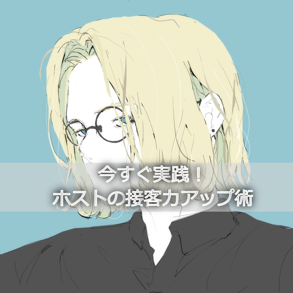 【永久保存版】今すぐ実践！ホストの接客力アップ術～誰でもできる表現力・洞察力を磨く方法～